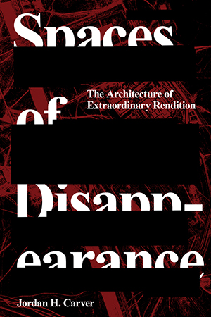 Spaces of Disappearance: The Architecture of Extraordinary Rendition